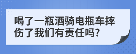 喝了一瓶酒騎電瓶車摔傷了我們有責(zé)任嗎?