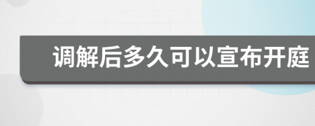 調(diào)解后多久可以宣布開(kāi)庭
