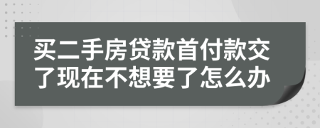 買二手房貸款首付款交了現(xiàn)在不想要了怎么辦