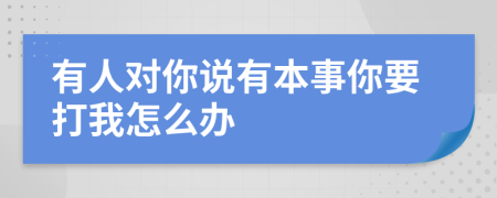 有人對你說有本事你要打我怎么辦