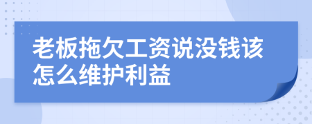 老板拖欠工資說(shuō)沒(méi)錢該怎么維護(hù)利益
