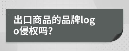出口商品的品牌logo侵權(quán)嗎？