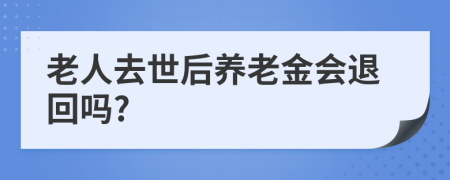 老人去世后養(yǎng)老金會(huì)退回嗎?