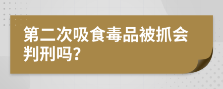 第二次吸食毒品被抓會判刑嗎?