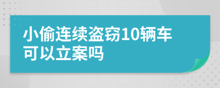 小偷連續(xù)盜竊10輛車可以立案嗎