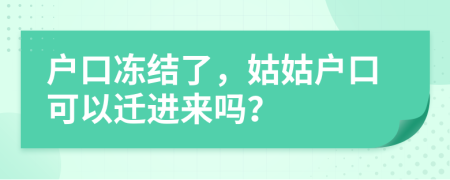 戶口凍結(jié)了，姑姑戶口可以遷進(jìn)來(lái)嗎？