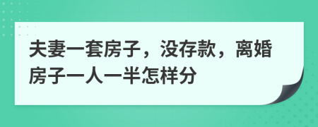 夫妻一套房子，沒存款，離婚房子一人一半怎樣分