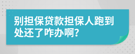 別擔(dān)保貸款擔(dān)保人跑到處還了咋辦啊？