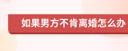 如果男方不肯離婚怎么辦