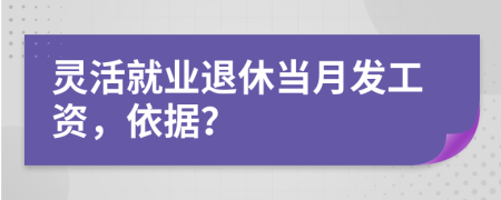 靈活就業(yè)退休當(dāng)月發(fā)工資，依據(jù)？