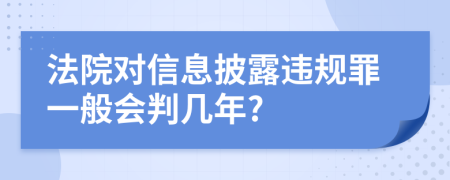 法院對(duì)信息披露違規(guī)罪一般會(huì)判幾年?