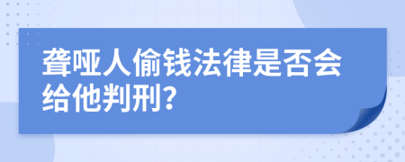 聾啞人偷錢法律是否會給他判刑？