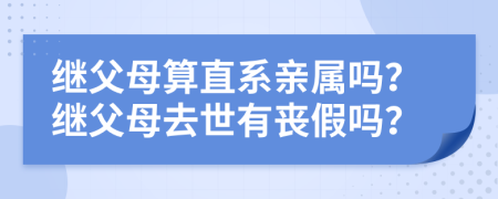繼父母算直系親屬嗎？繼父母去世有喪假嗎？