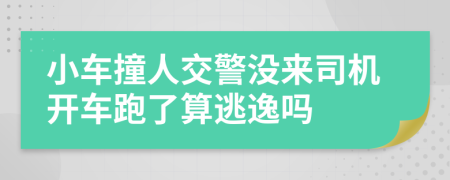 小車撞人交警沒來司機開車跑了算逃逸嗎