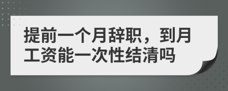 提前一個(gè)月辭職，到月工資能一次性結(jié)清嗎