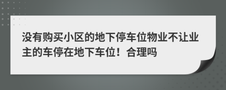 沒有購買小區(qū)的地下停車位物業(yè)不讓業(yè)主的車停在地下車位！合理嗎