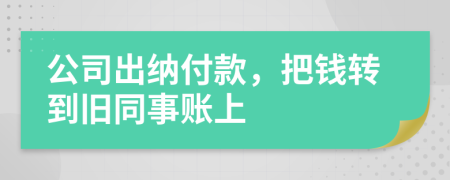公司出納付款，把錢轉(zhuǎn)到舊同事賬上