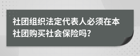 社團(tuán)組織法定代表人必須在本社團(tuán)購買社會保險嗎？
