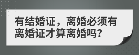 有結(jié)婚證，離婚必須有離婚證才算離婚嗎？