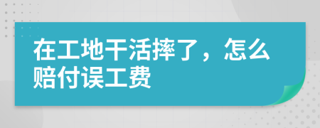 在工地干活摔了,怎么賠付誤工費(fèi)
