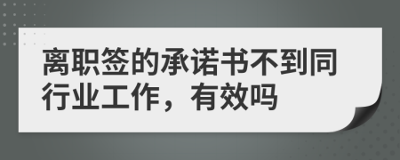離職簽的承諾書不到同行業(yè)工作，有效嗎