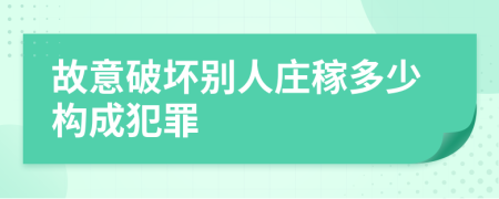 故意破壞別人莊稼多少構(gòu)成犯罪