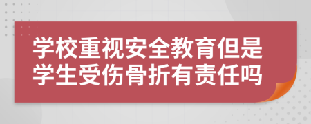 學(xué)校重視安全教育但是學(xué)生受傷骨折有責(zé)任嗎