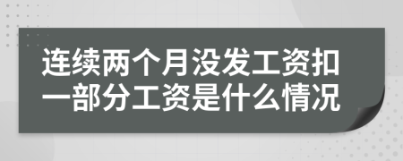 連續(xù)兩個(gè)月沒發(fā)工資扣一部分工資是什么情況