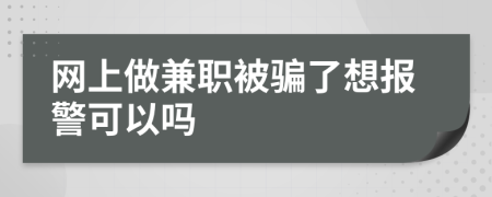 網(wǎng)上做兼職被騙了想報(bào)警可以嗎