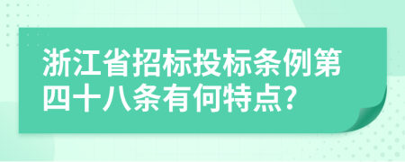 浙江省招標投標條例第四十八條有何特點?