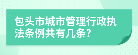 包頭市城市管理行政執(zhí)法條例共有幾條?