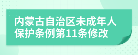 內(nèi)蒙古自治區(qū)未成年人保護(hù)條例第11條修改