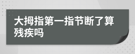 大拇指第一指節(jié)斷了算殘疾嗎