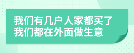 我們有幾戶人家都買了我們都在外面做生意