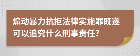 煽動暴力抗拒法律實施罪既遂可以追究什么刑事責任?