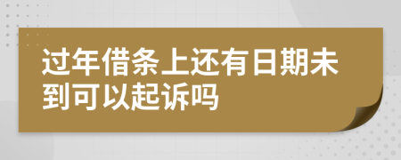 過(guò)年借條上還有日期未到可以起訴嗎
