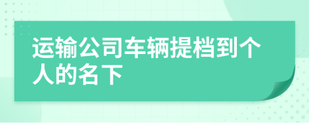 運(yùn)輸公司車輛提檔到個(gè)人的名下