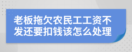 老板拖欠農(nóng)民工工資不發(fā)還要扣錢該怎么處理