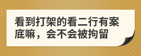 看到打架的看二行有案底嘛，會不會被拘留