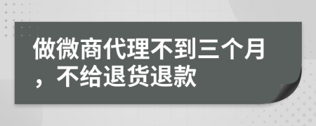 做微商代理不到三個(gè)月，不給退貨退款