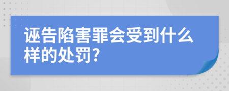 誣告陷害罪會(huì)受到什么樣的處罰?