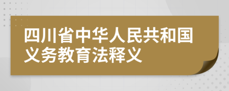 四川省中華人民共和國義務(wù)教育法釋義