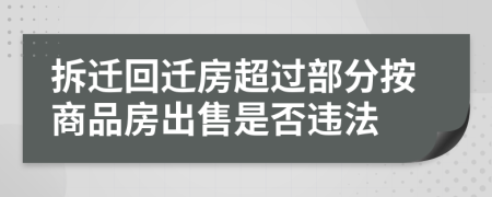 拆遷回遷房超過(guò)部分按商品房出售是否違法