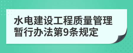 水電建設(shè)工程質(zhì)量管理暫行辦法第9條規(guī)定