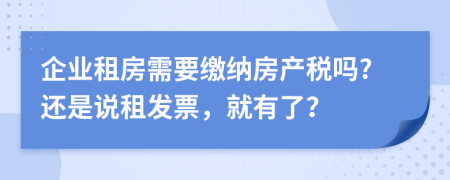 企業(yè)租房需要繳納房產(chǎn)稅嗎?還是說(shuō)租發(fā)票，就有了？