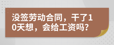 沒(méi)簽勞動(dòng)合同，干了10天想，會(huì)給工資嗎？