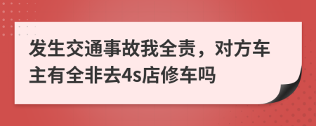 發(fā)生交通事故我全責，對方車主有全非去4s店修車嗎