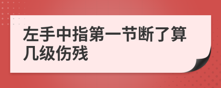 左手中指第一節(jié)斷了算幾級(jí)傷殘