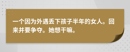 一個因為外遇丟下孩子半年的女人?；貋聿⒁獱帄Z。她想干嘛。