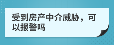 受到房產(chǎn)中介威脅，可以報警嗎